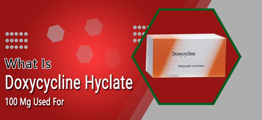 What Is Doxycycline Hyclate 100 Mg Used For